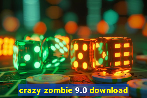 crazy zombie 9.0 download